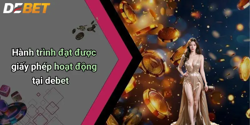 Giấy Phép Hoạt Động 2 Hành trình đạt được giấy phép hoạt động tại debet