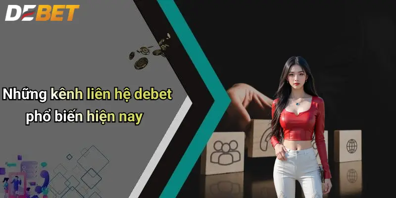 Những kênh liên hệ debet phổ biến hiện nay