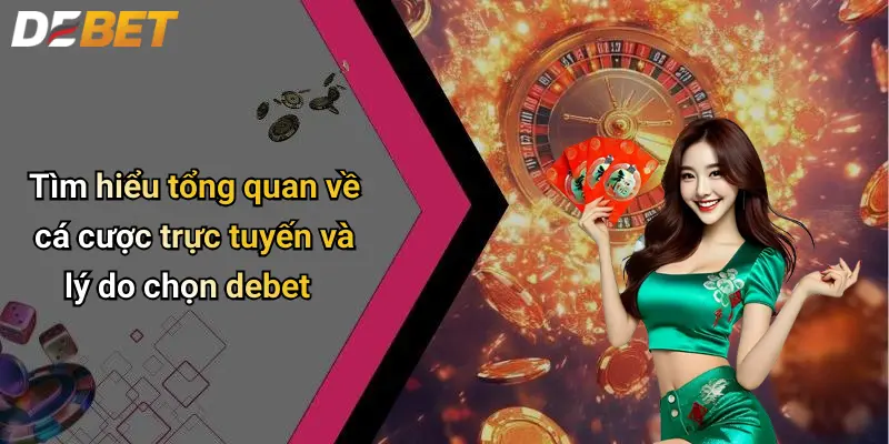 Tìm hiểu tổng quan về cá cược trực tuyến và lý do chọn debet